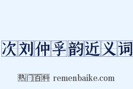 次刘仲孚韵近义词是什么意思的图片